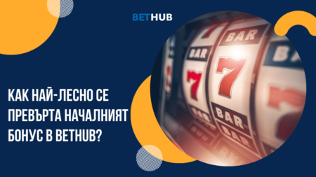 Как най-лесно се превърта първоначалния бонус в Bethub казино