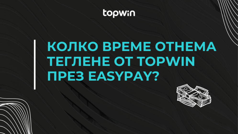 Колко време отнема теглене от Topwin през Easypay?