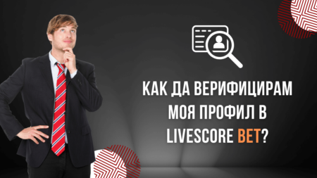 Как да верифицирам моя профил в Live Score Bet Bulgaria?