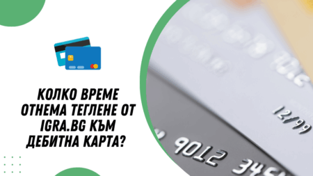 Колко време отнема теглене от Igra.bg към дебитна карта в банка?