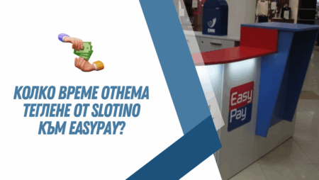 Колко време отнема теглене от Slotino към Easypay